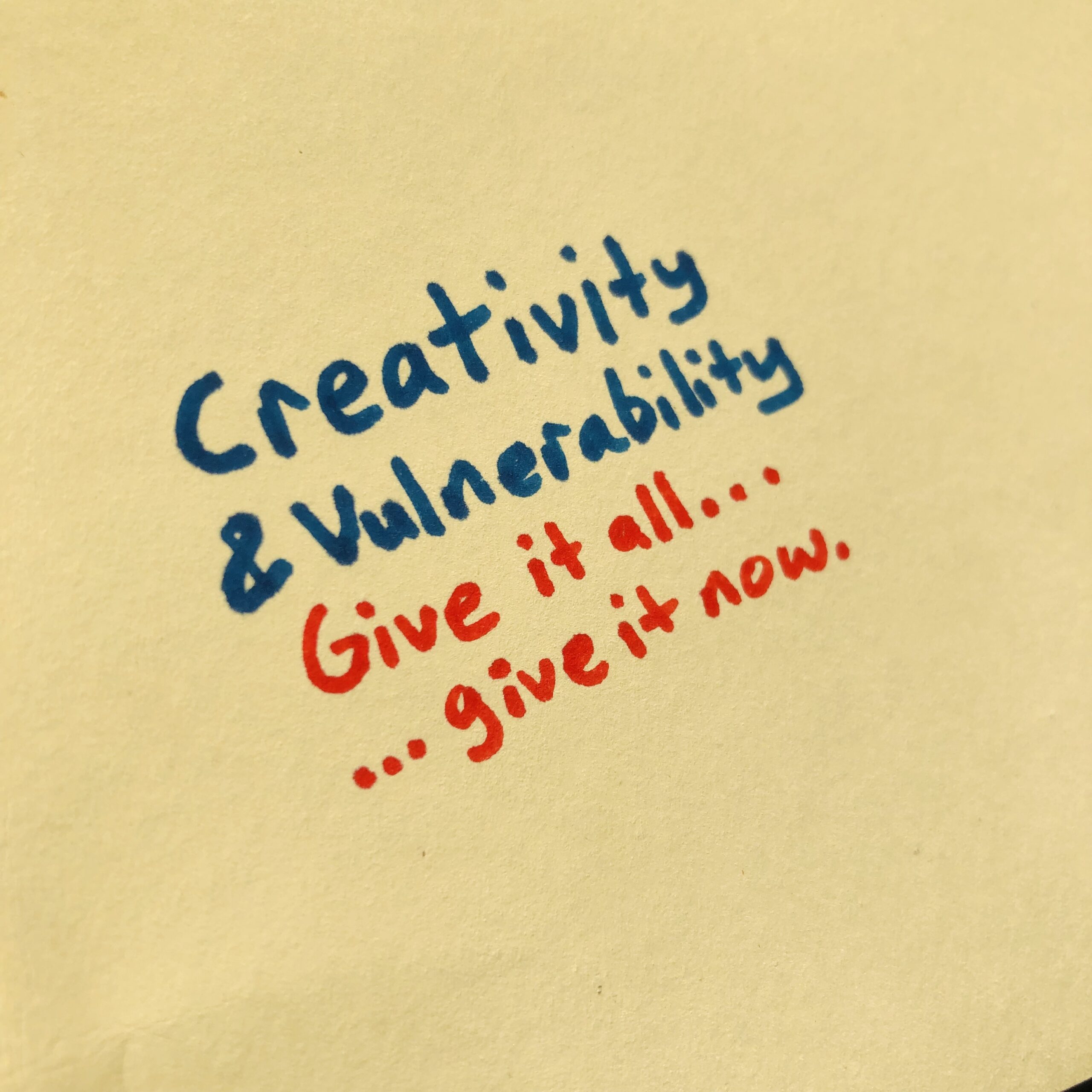 A piece of paper with handwriting on it: Creativity & Vulnerability: Give it all … give it now.