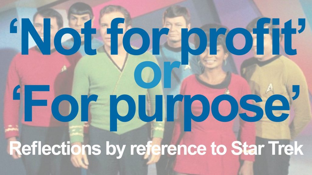 ‘Not for profit’ or ‘For purpose’? Some reflections by way of Star Trek
