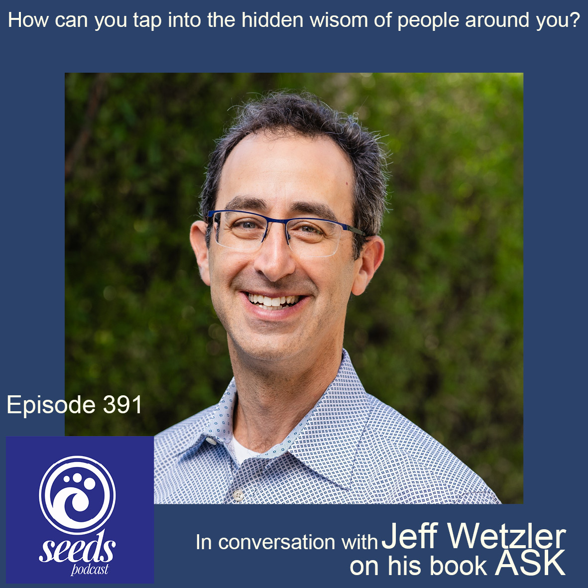 Jeff Wetzler on tapping into the hidden wisdom of people around you with the Ask Approach